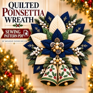 May include: A quilted poinsettia wreath featuring navy blue and cream fabric petals, green pine needles, white berries, and two cream-coloured bells with holly patterns. Text reads: QUILTED POINSETTIA WREATH, SEWING PATTERN PDF, 18" HOLIDAY DOOR DECOR.