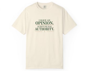 I Have an Opinion, Scripture Has Authority T-Shirt | Comfort Colors 1717