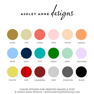 May include: Color palette chart with 18 color swatches. The colors are: gold, tan, coral, pink, peach, mango, blue, navy, teal, green, mint, lavender, yellow, red, cranberry, grey, charcoal, and black. The text "ASHLEY ANNE designs" is at the top of the chart. The text "COLOR OPTIONS FOR PRINTED IMAGES & TEXT" is at the bottom of the chart. The text "ASHLEY ANNE DESIGNS | WWW.ASHLEYANNEDESIGNS.COM" is at the bottom of the chart.