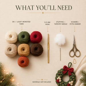 May include: A craft supply guide titled WHAT YOU'LL NEED featuring seven balls of yarn in cream, green, red, tan, brown, and orange, a 3.0 mm crochet hook, white stuffing, a tapestry needle, scissors, a stitch marker, and a crocheted wreath.