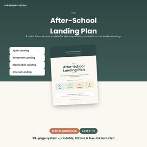 May include: A digital download titled The After-School Landing Plan by Hearthline Studio. This 33-page printable system for ages 5-16 includes sections for Quiet, Movement, Connection, and Interest Landing, designed for decompression and easier evenings.