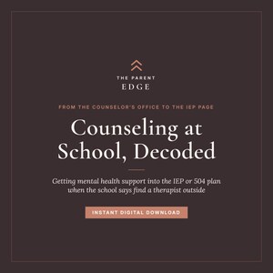 May include: A dark brown digital graphic with the text THE PARENT EDGE, FROM THE COUNSELOR'S OFFICE TO THE IEP PAGE, Counseling at School, Decoded, Getting mental health support into the IEP or 504 plan when the school says find a therapist outside, and INSTANT DIGITAL DOWNLOAD.