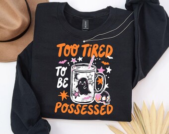 Too Tired to Be Possessed Sweatshirt, Funny Halloween Ghost Shirt, Sarcastic Spooky Season Gift