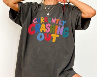 Currently Crashing Out Shirt, Funny Sarcastic Comfort Colors Tee, Gen Z Humor Gift