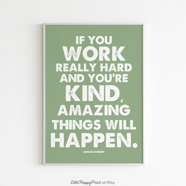 If You Work Really Hard and You're Kind Amazing Things Will Happen - Conan O'Brien Quote Print Inspirational Motivational Wall Decor Poster