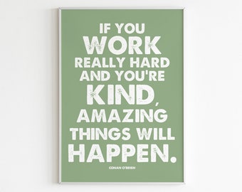 If You Work Really Hard and You're Kind Amazing Things Will Happen - Conan O'Brien Quote Print Inspirational Motivational Wall Decor Poster