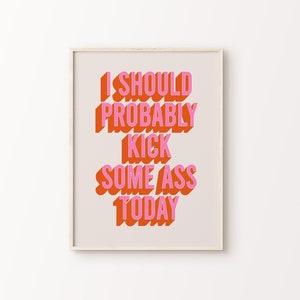 I Should Probably Kick Some Ass Today Print | Pink Orange Beige Funky Positive Inspirational Quote Typography Home Decor *INSTANT DOWNLOAD*