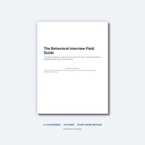 May include: A white document titled The Behavioral Interview Field Guide with black text. It lists 12 question categories, a story bank, and the STAR method. Below the title, it notes 12 categories, 25 pages, and the story-bank method.