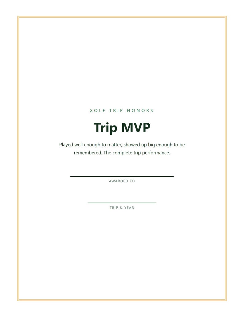 May include: A white certificate with a thin gold border featuring the text GOLF TRIP HONORS, Trip MVP, and the description: Played well enough to matter, showed up big enough to be remembered. The complete trip performance. Includes lines for Awarded To and Trip & Year.