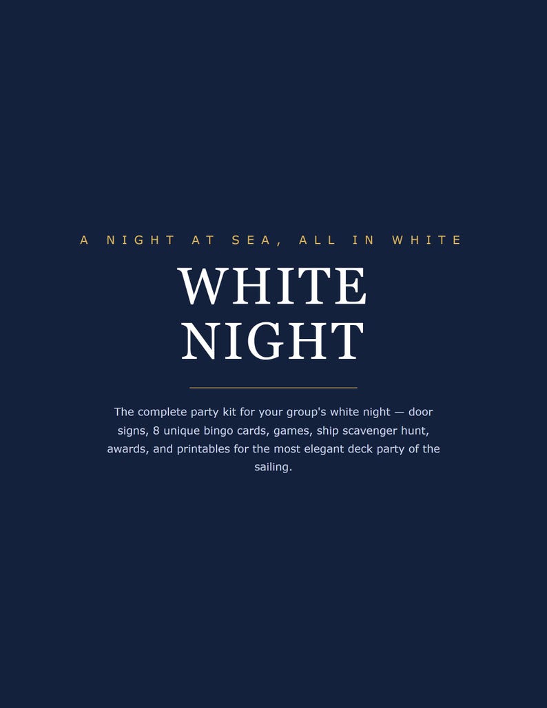 May include: A dark blue digital graphic featuring the text A NIGHT AT SEA, ALL IN WHITE, WHITE NIGHT. Below, the text reads: The complete party kit for your group's white night &mdash; door signs, 8 unique bingo cards, games, ship scavenger hunt, awards, and printables for the most elegant deck party of the sailing.
