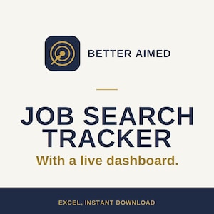 May include: A digital job search tracker template with a dark blue and gold color scheme. The text reads BETTER AIMED, JOB SEARCH TRACKER, With a live dashboard, and EXCEL, INSTANT DOWNLOAD. A gold target icon is displayed on a dark blue square.