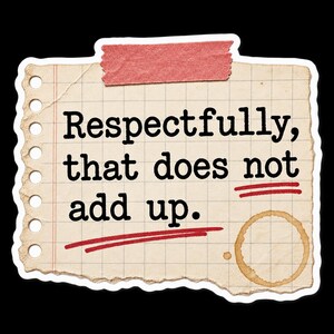 May include: A rectangular piece of off-white grid paper with torn edges, featuring the black printed text "Respectfully, that does not add up." The paper is secured with a piece of red tape and includes a brown circular coffee stain.