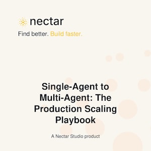 May include: A white document cover featuring the yellow nectar logo and the text Find better. Build faster. The title reads Single-Agent to Multi-Agent: The Production Scaling Playbook, with the text A Nectar Studio product at the bottom.