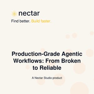 May include: A white graphic display featuring the black text nectar with a yellow dotted circular logo. Below, the text reads Find better. Build faster. followed by Production-Grade Agentic Workflows: From Broken to Reliable and A Nectar Studio product.