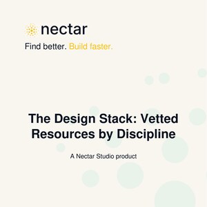 May include: A digital graphic featuring the Nectar logo with a yellow sun icon and the text Find better. Build faster. Below, the title reads The Design Stack: Vetted Resources by Discipline, followed by the text A Nectar Studio product.