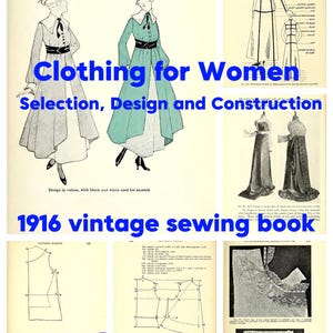 May include: A 1916 vintage sewing book titled Clothing for Women Selection, Design and Construction containing over 450 pages. The book features illustrations of dresses, technical diagrams for pattern making, and instructions for garment assembly.