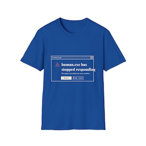 May include: A royal blue short-sleeved t-shirt featuring a white graphic of a computer error window. The text reads: human.exe has stopped responding. The system was asked one more question. It includes buttons labelled WAIT and END TASK.