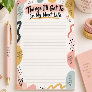 May include: A rectangular notepad with horizontal lines and the text Things I'll Get To In My Next Life at the top. The border features colorful abstract shapes, black dots, and small phrases like Deep Breaths, Progress Over Perfection, and Chaos Counts Too.