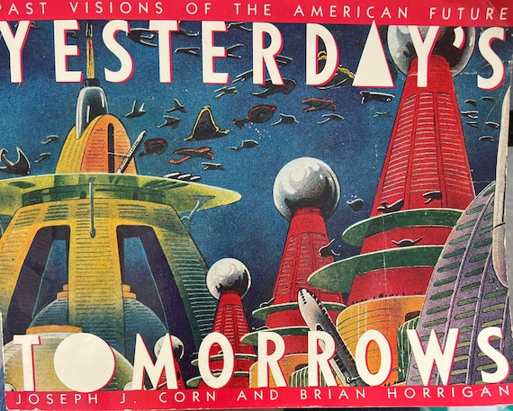 Yesterday's Tomorrows Past Visions of the American Future Joseph