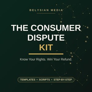 May include: A dark green digital graphic titled THE CONSUMER DISPUTE KIT by BELYSIAN MEDIA. It includes the text Know Your Rights. Win Your Refund. and a bottom button labeled TEMPLATES • SCRIPTS • STEP-BY-STEP with a gold network node design.