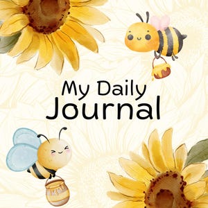 May include: A daily journal cover featuring a watercolor illustration of two large yellow sunflowers and two cartoon bees. One bee carries a honey pot, while the other flies with blue wings. The text My Daily Journal is centered in black.