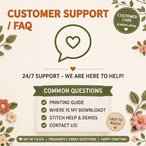 May include: A customer support and FAQ graphic featuring a speech bubble with a heart icon. Text includes CUSTOMER SUPPORT / FAQ, 24/7 SUPPORT - WE ARE HERE TO HELP!, COMMON QUESTIONS, PRINTING GUIDE, WHERE IS MY DOWNLOAD?, STITCH HELP & DEMOS, and CONTACT US!