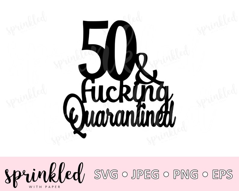 Download 50th Birthday SVG file 50 and fucking quarantined cut file ...