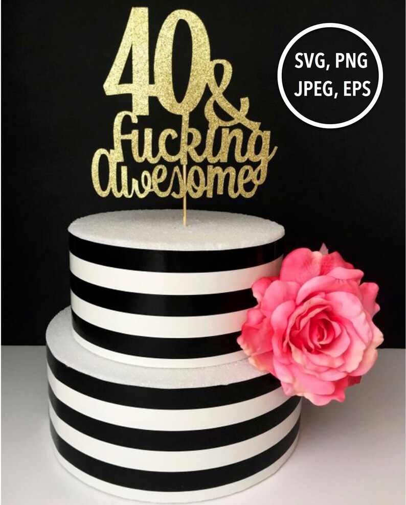 40th Birthday Svg File 40 And Fucking Awesome Cut File 40th Etsy