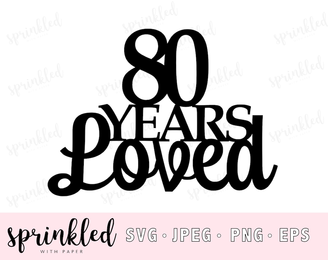 Svg Files for Cricut 80 Years Loved, 80th SVG, Cricut Cut File, SVG ...