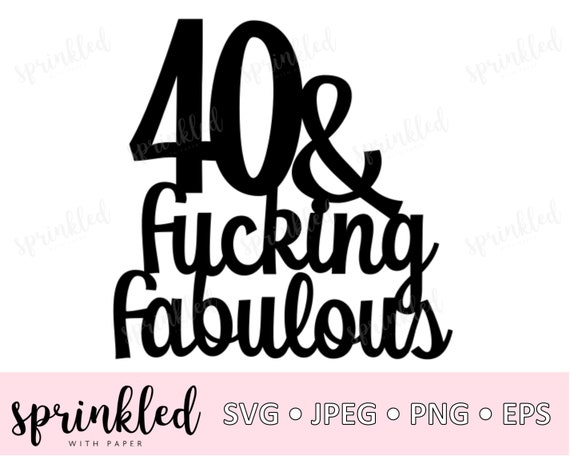 40th Birthday SVG file, 40 and fucking fabulous cut file, 40th Birthday c.....