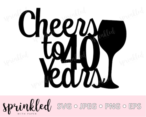 Download Svg Files For Cricut Cheers To 40 Years 40th Birthday Svg Etsy