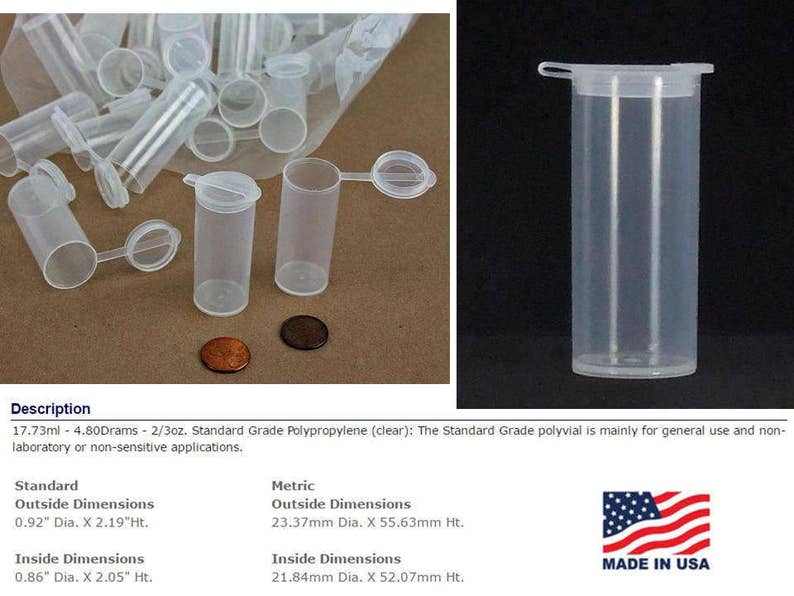 May include: Clear plastic vials with screw-on lids. The vials are 17.73 ml, 4.80 drams, or 2/3 oz. The vials are made of standard grade polypropylene and are made in the USA.