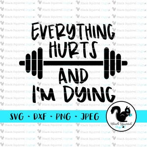 Everything Hurts and I'm Dying, Weight Lifting, Gym, Workout Shirt Fitness SVG, Clipart, Print and Cut File, Digital Download, dxf, png, jpg
