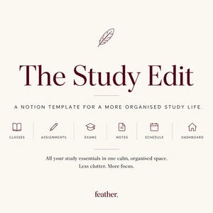 Peut inclure: Un modèle numérique Notion intitulé The Study Edit avec une icône de plume. Il comprend des sections pour les cours, devoirs, examens, notes, emploi du temps et tableau de bord. Le texte indique : A Notion template for a more organised study life. All your study essentials in one calm, organised space. Less clutter. More focus. feather.