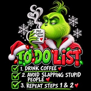 May include: A graphic illustration of a green creature in a red Santa suit holding a white mug with the text More Coffee Please. Below, the text TO DO LIST features three checked items: 1. DRINK COFFEE, 2. AVOID SLAPPING STUPID PEOPLE, 3. REPEAT STEPS 1 & 2.