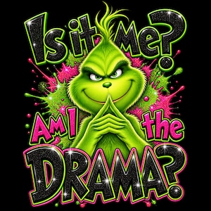 May include: A graphic illustration of a green, furry creature with a mischievous expression, hands clasped together. The text reads Is it me? Am I the DRAMA? The design features bright pink and green paint splatters against a solid black background.