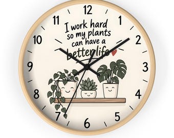 Plant Lover Wall Clock, I Work Hard So My Plants Can Have a Better Life, Cute Botanical Clock, Houseplant Wall Decor, Plant Lover Gift