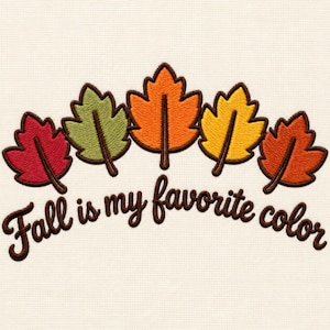 May include: An embroidery design featuring five stylized maple leaves in red, green, orange, yellow, and rust colors arranged in an arc above the brown embroidered text that reads Fall is my favorite color on a cream fabric background.