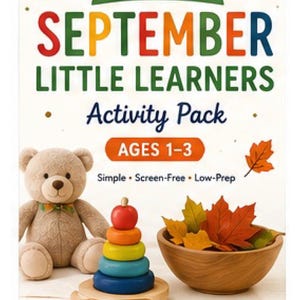 May include: A 30 Days of September Little Learners Activity Pack for ages 1-3. The cover features a tan teddy bear, a multi-colored wooden stacking toy, and a wooden bowl filled with autumn leaves. Text includes Simple, Screen-Free, Low-Prep.