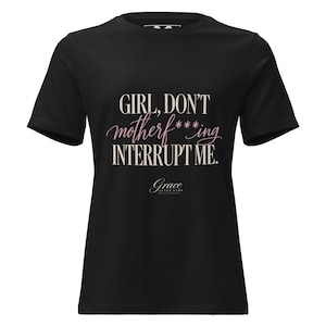Girl, Don't Motherf***ing Interrupt Me. | Grace After Dark Women's Relaxed Tee