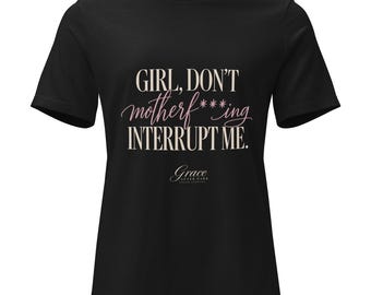 Girl, Don't Motherf***ing Interrupt Me. | Grace After Dark Women's Relaxed Tee
