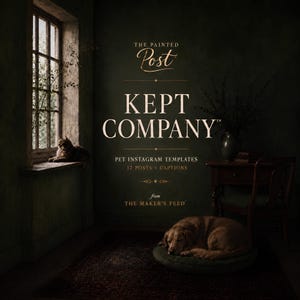 May include: A digital graphic featuring the text THE PAINTED POST KEPT COMPANY PET INSTAGRAM TEMPLATES 12 POSTS + CAPTIONS from THE MAKER'S FEED. The image shows a dark green room with a cat on a windowsill and a dog sleeping on a round cushion.