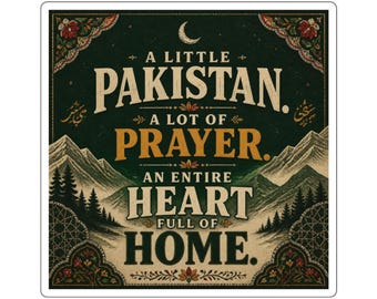 May include: A square sticker featuring a dark green background with a mountain landscape and forest. The text reads: A LITTLE PAKISTAN. A LOT OF PRAYER. AN ENTIRE HEART FULL OF HOME. The design includes a crescent moon, floral corners, and calligraphy.