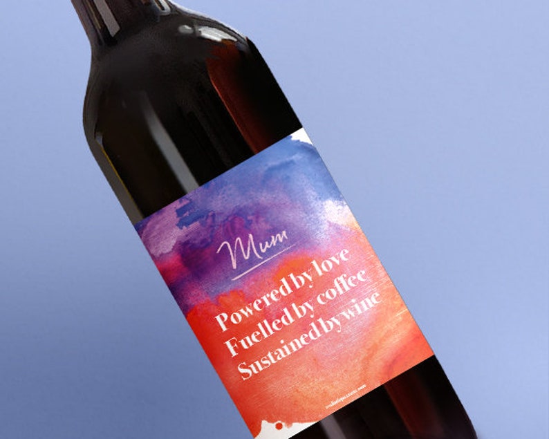 May include: A wine bottle with a colorful label that reads "Mum Powered by love Fuelled by coffee Sustained by wine".