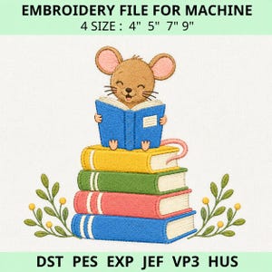 May include: An embroidery design featuring a brown mouse reading a blue book while sitting on a stack of four colorful books in yellow, green, red, and blue. The text reads EMBROIDERY FILE FOR MACHINE 4 SIZE : 4" 5" 7" 9" and DST PES EXP JEF VP3 HUS.