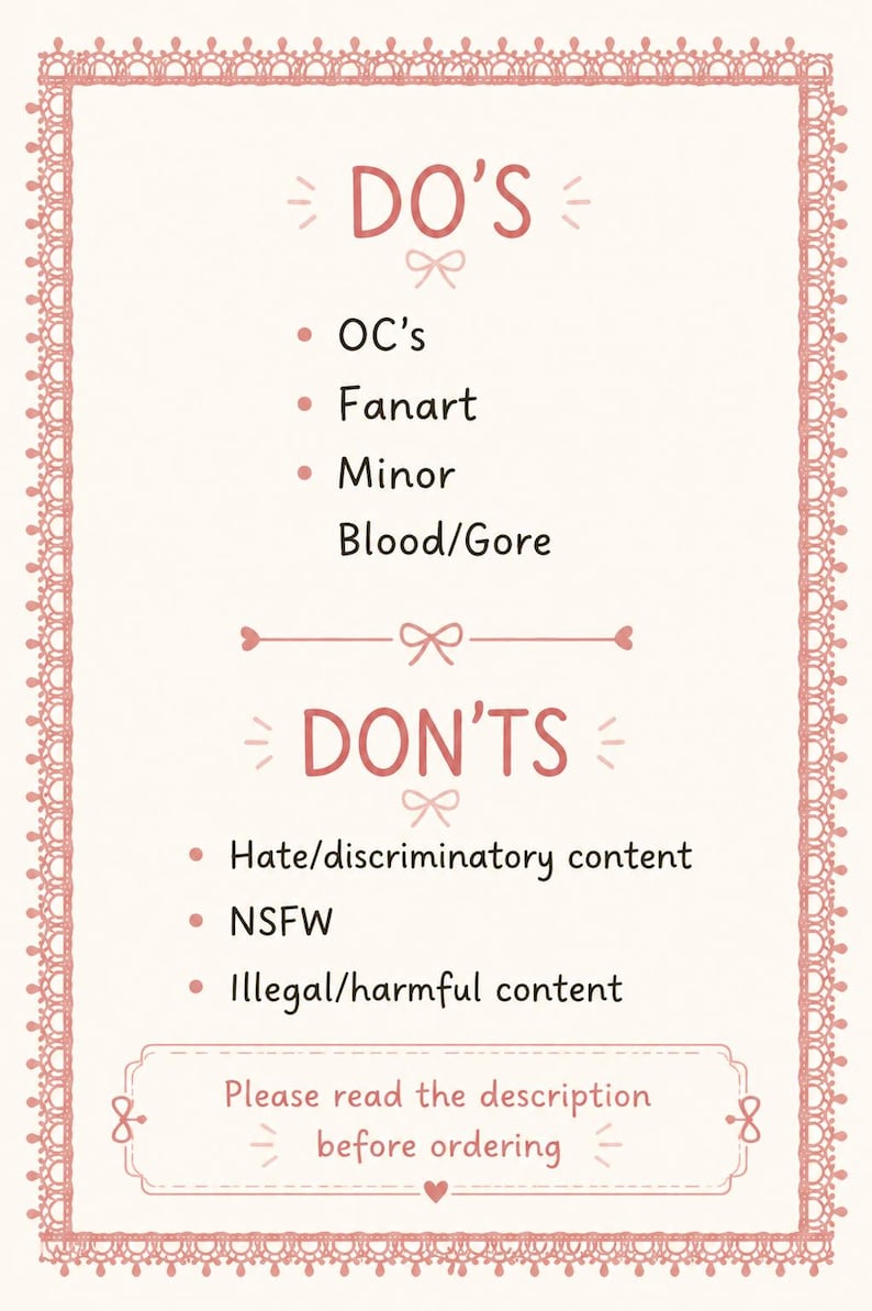 May include: A rectangular sign with a pink lace-style border on a cream background. The text reads DO'S followed by OC's, Fanart, Minor Blood/Gore. Below is DON'TS followed by Hate/discriminatory content, NSFW, Illegal/harmful content, and Please read the description before ordering.