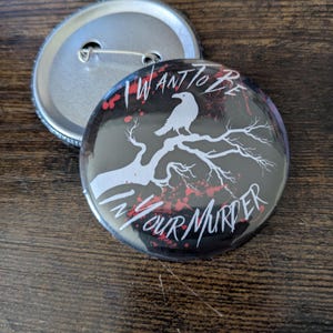 Small Batch 1.25" and 2.25" Button Pins "I Want To Be In Your Murder"