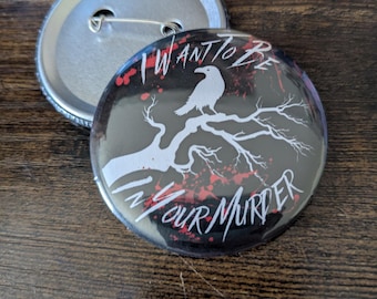 少量生産の1.25インチと2.25インチのボタンピン「I Want To Be In Your Murder」