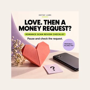 May include: A digital graphic titled KOTAV LABS LOVE. THEN A MONEY REQUEST? ROMANCE SCAM REVIEW CHECKLIST. It features a red origami heart, a black smartphone, a small purple square with a question mark, and white flowers. Includes PRINTABLE + FILLABLE PDF.