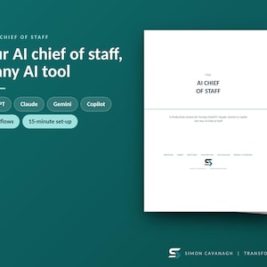 May include: A white document titled The AI Chief of Staff on a dark teal background. Text includes Your AI chief of staff, in any AI tool, ChatGPT, Claude, Gemini, Copilot, 8 workflows, 15-minute set-up, and Simon Cavanagh Transformations.